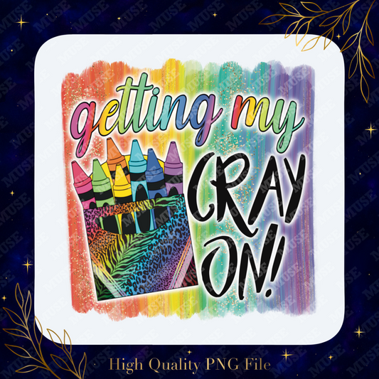 🖍 Getting My Cray On PNG – Rainbow Glitter Crayon Box Teacher Design (Copy)
